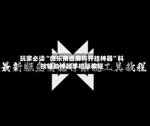 玩家必读“微乐南昌麻将开挂神器	”科技辅助神器手机版教程-第2张图片