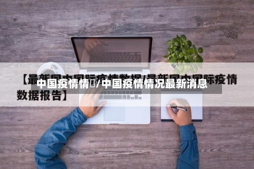 中国疫情情況/中国疫情情况最新消息-第2张图片