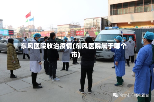 东风医院收治疫情(东风医院属于哪个市)-第3张图片
