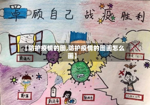 【防护疫情的图,防护疫情的图画怎么画】-第2张图片