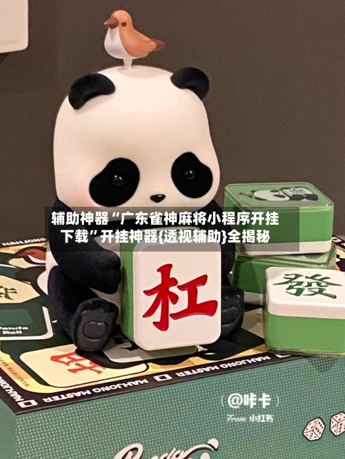 辅助神器“广东雀神麻将小程序开挂下载”开挂神器{透视辅助}全揭秘-第2张图片
