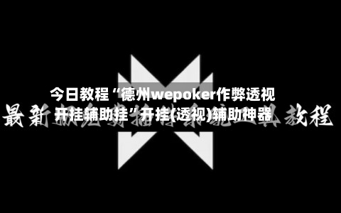 今日教程“德州wepoker作弊透视开挂辅助挂	”开挂(透视)辅助神器-第2张图片