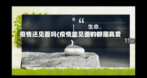 疫情还见面吗(疫情能见面的都是真爱)-第2张图片