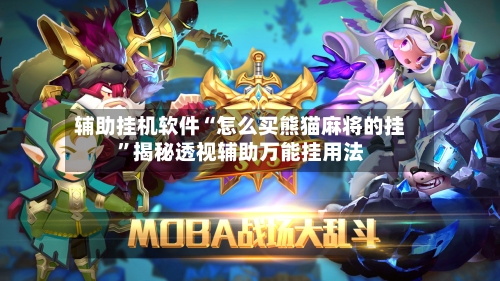 辅助挂机软件“怎么买熊猫麻将的挂”揭秘透视辅助万能挂用法