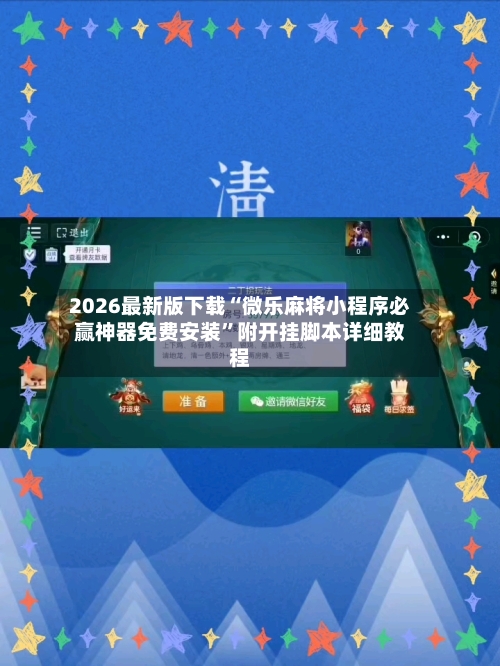 2026最新版下载“微乐麻将小程序必赢神器免费安装”附开挂脚本详细教程-第2张图片