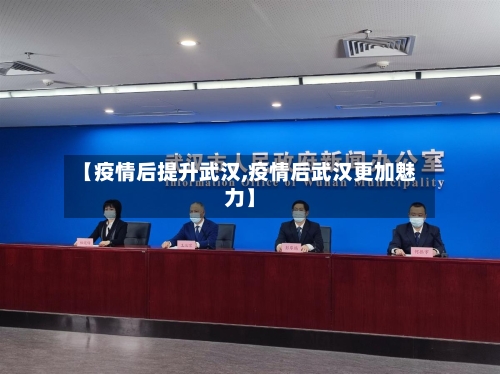 【疫情后提升武汉,疫情后武汉更加魅力】