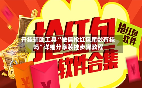 开挂辅助工具“微信抢红包尾数有挂吗	”详细分享装挂步骤教程-第2张图片
