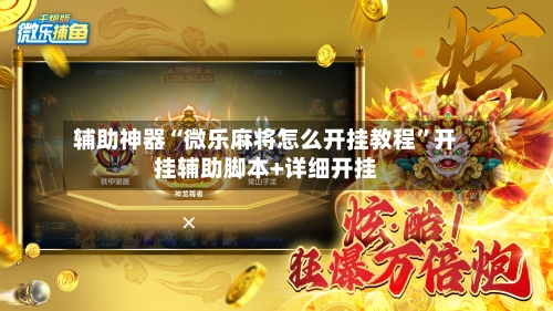 辅助神器“微乐麻将怎么开挂教程”开挂辅助脚本+详细开挂-第2张图片