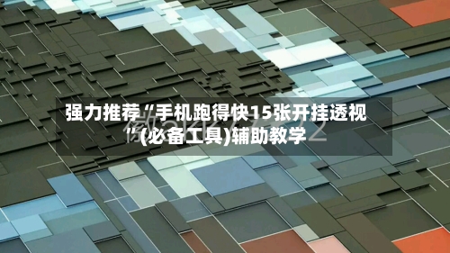 强力推荐“手机跑得快15张开挂透视”(必备工具)辅助教学-第3张图片