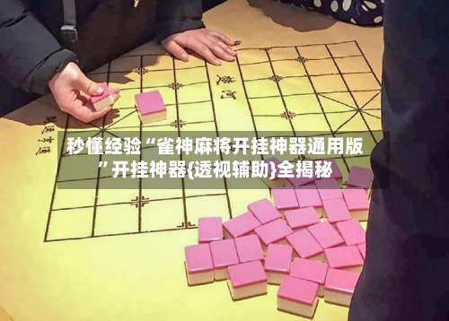 秒懂经验“雀神麻将开挂神器通用版	”开挂神器{透视辅助}全揭秘-第2张图片