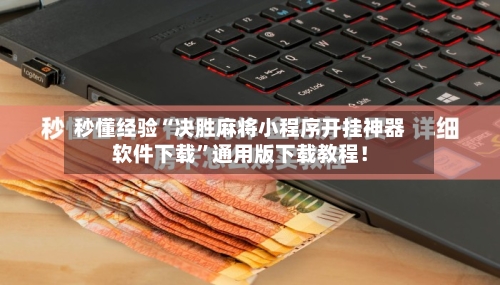 秒懂经验“决胜麻将小程序开挂神器软件下载”通用版下载教程！