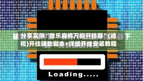 分享实测“微乐麻将万能开挂器”(透视)开挂辅助脚本+详细开挂安装教程-第2张图片
