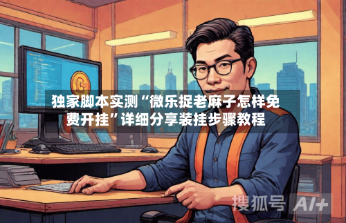 独家脚本实测“微乐捉老麻子怎样免费开挂”详细分享装挂步骤教程-第3张图片