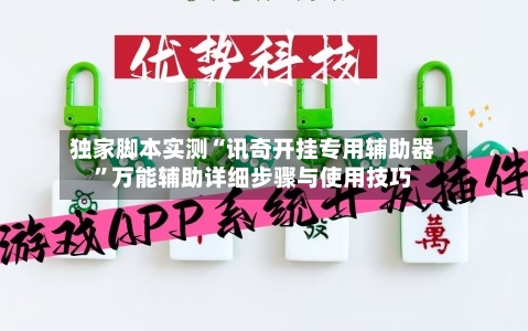 独家脚本实测“讯奇开挂专用辅助器	”万能辅助详细步骤与使用技巧-第2张图片