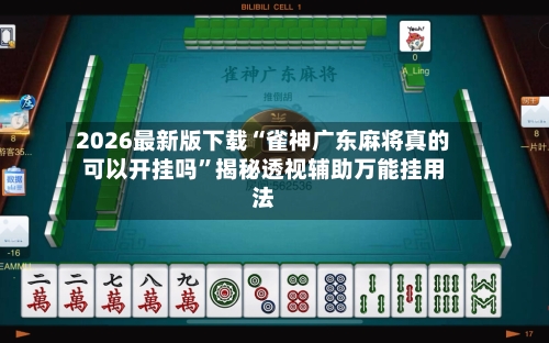 2026最新版下载“雀神广东麻将真的可以开挂吗	”揭秘透视辅助万能挂用法-第2张图片