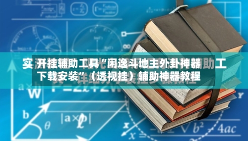 开挂辅助工具“闲逸斗地主外卦神器下载安装”（透视挂）辅助神器教程-第1张图片