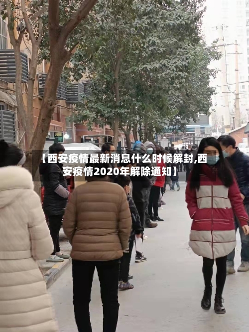【西安疫情最新消息什么时候解封,西安疫情2020年解除通知】-第2张图片
