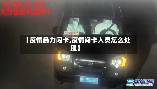 【疫情暴力闯卡,疫情闯卡人员怎么处理】