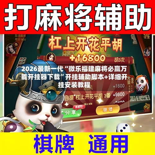 2026最新一代“微乐福建麻将必赢万能开挂器下载”开挂辅助脚本+详细开挂安装教程-第2张图片