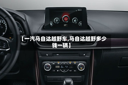 【一汽马自达越野车,马自达越野多少钱一辆】-第2张图片
