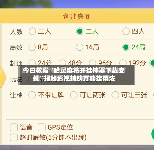 今日教程“哈灵麻将开挂神器下载安装”揭秘透视辅助万能挂用法-第3张图片