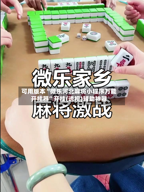 可用版本“微乐河北麻将小程序万能开挂器	”开挂(透视)辅助神器-第2张图片