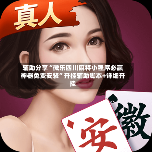 辅助分享“微乐四川麻将小程序必赢神器免费安装”开挂辅助脚本+详细开挂