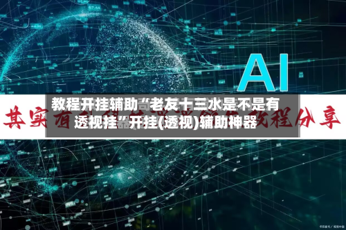 教程开挂辅助“老友十三水是不是有透视挂”开挂(透视)辅助神器-第3张图片