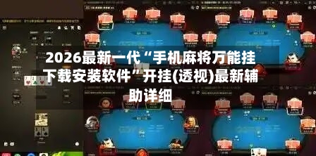 2026最新一代“手机麻将万能挂下载安装软件”开挂(透视)最新辅助详细-第3张图片