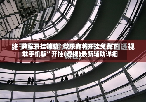 教程开挂辅助“微乐麻将开挂免费下载手机版”开挂(透视)最新辅助详细-第2张图片