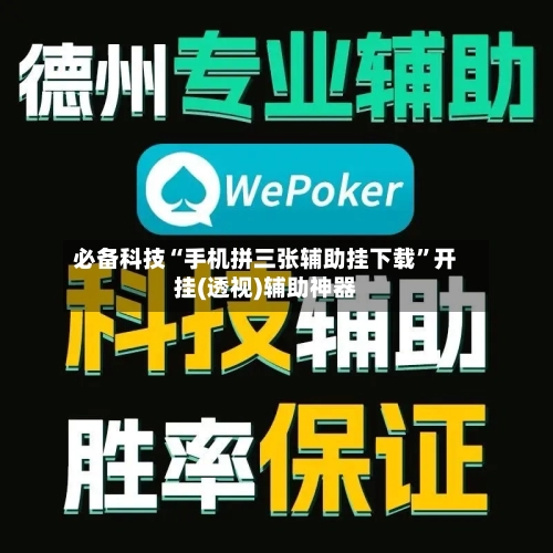 必备科技“手机拼三张辅助挂下载	”开挂(透视)辅助神器-第2张图片