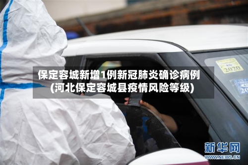 保定容城新增1例新冠肺炎确诊病例(河北保定容城县疫情风险等级)-第2张图片