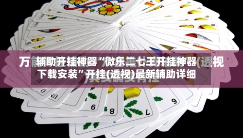 辅助开挂神器“微乐二七王开挂神器下载安装	”开挂(透视)最新辅助详细-第3张图片