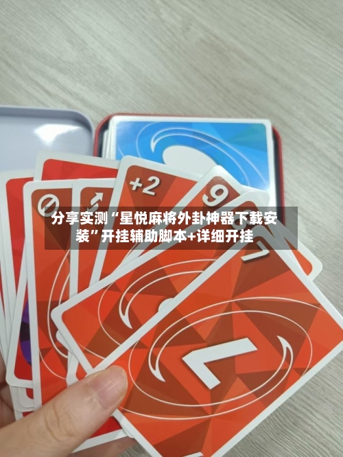 分享实测“星悦麻将外卦神器下载安装”开挂辅助脚本+详细开挂-第2张图片