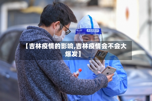 【吉林疫情的影响,吉林疫情会不会大爆发】-第2张图片