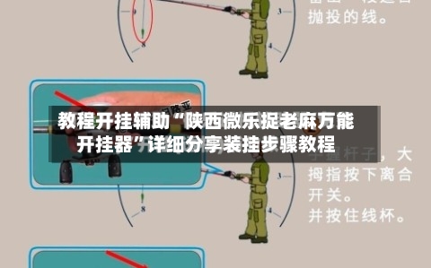 教程开挂辅助“陕西微乐捉老麻万能开挂器	”详细分享装挂步骤教程-第2张图片