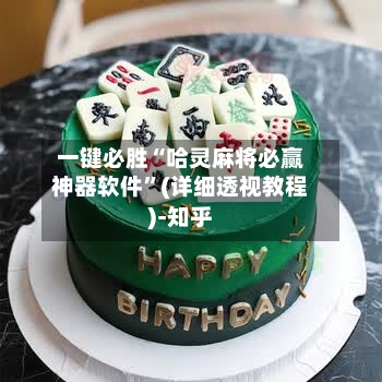 一键必胜“哈灵麻将必赢神器软件	”(详细透视教程)-知乎-第3张图片