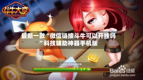 最新一款“微信链接斗牛可以开挂吗”科技辅助神器手机版-第3张图片