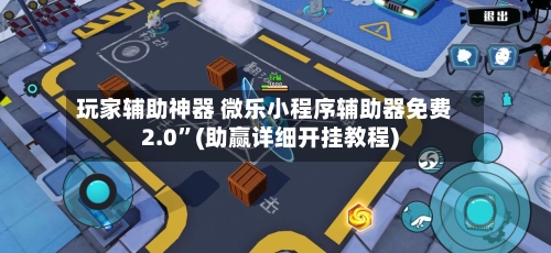 玩家辅助神器 微乐小程序辅助器免费2.0”(助赢详细开挂教程)
