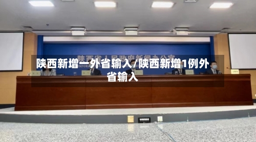 陕西新增一外省输入/陕西新增1例外省输入