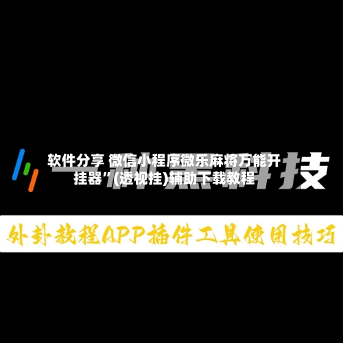 软件分享 微信小程序微乐麻将万能开挂器	”(透视挂)辅助下载教程-第2张图片