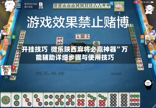 开挂技巧  微乐陕西麻将必赢神器”万能辅助详细步骤与使用技巧-第2张图片