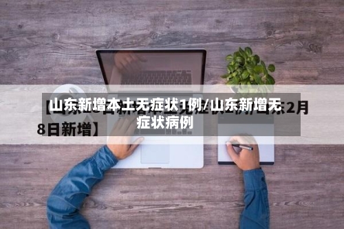 山东新增本土无症状1例/山东新增无症状病例