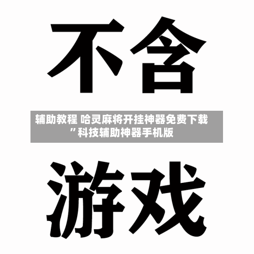 辅助教程 哈灵麻将开挂神器免费下载”科技辅助神器手机版-第2张图片