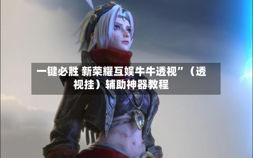 一键必胜 新荣耀互娱牛牛透视”（透视挂）辅助神器教程-第2张图片
