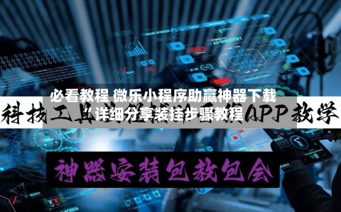 必看教程 微乐小程序助赢神器下载”详细分享装挂步骤教程