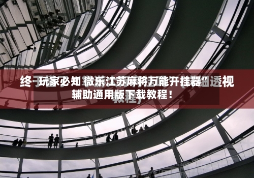 玩家必知 微乐江苏麻将万能开挂器”辅助通用版下载教程！-第2张图片