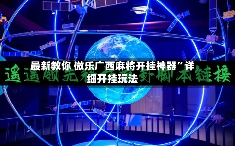 最新教你 微乐广西麻将开挂神器	”详细开挂玩法-第2张图片