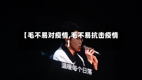 【毛不易对疫情,毛不易抗击疫情】