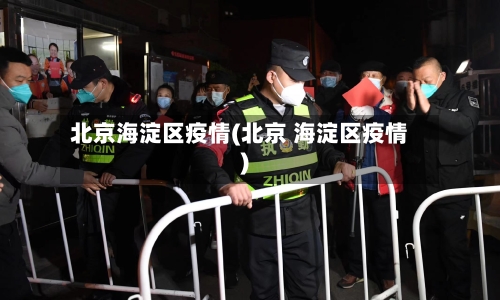 北京海淀区疫情(北京 海淀区疫情)-第2张图片